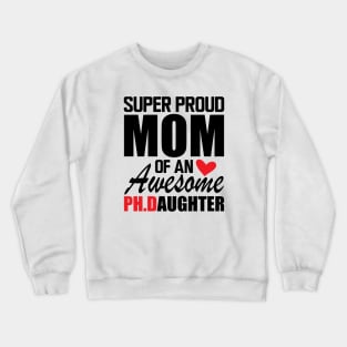 Ph.D. Mom - Super Proud mom of an awesome PH.D. Daughter Crewneck Sweatshirt